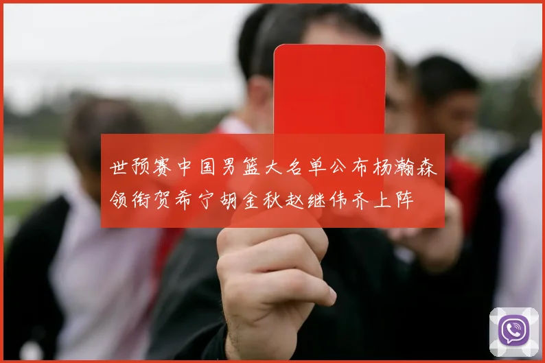 世预赛中国男篮大名单公布杨瀚森领衔贺希宁胡金秋赵继伟齐上阵